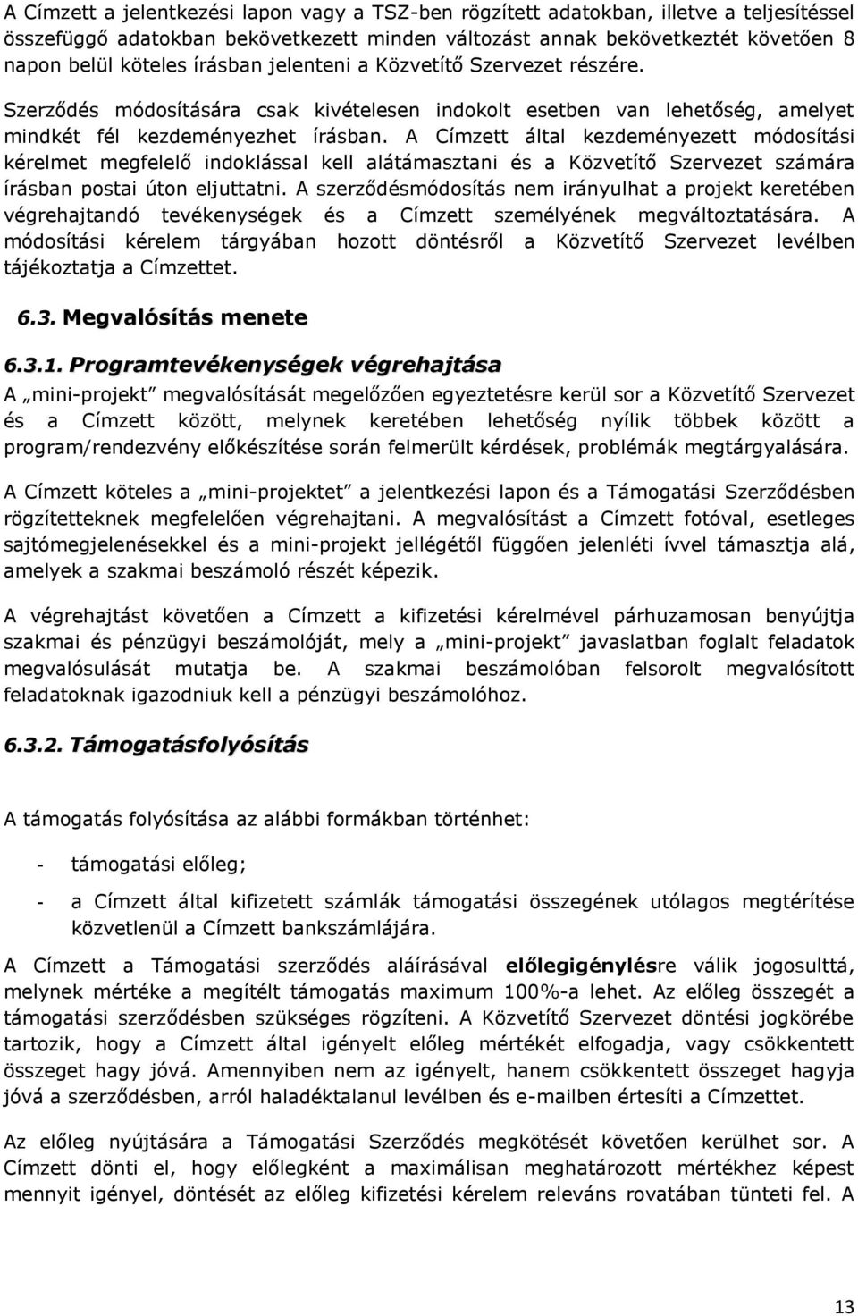 A Címzett által kezdeményezett módosítási kérelmet megfelelő indoklással kell alátámasztani és a Közvetítő Szervezet számára írásban postai úton eljuttatni.