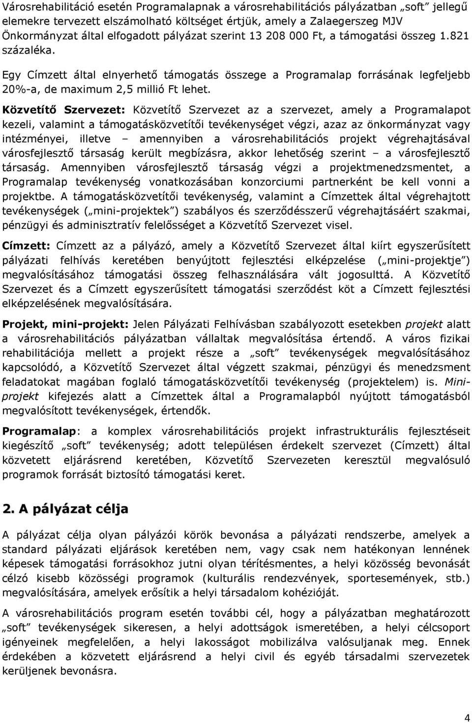 Közvetítő Szervezet: Közvetítő Szervezet az a szervezet, amely a Programalapot kezeli, valamint a támogatásközvetítői tevékenységet végzi, azaz az önkormányzat vagy intézményei, illetve amennyiben a