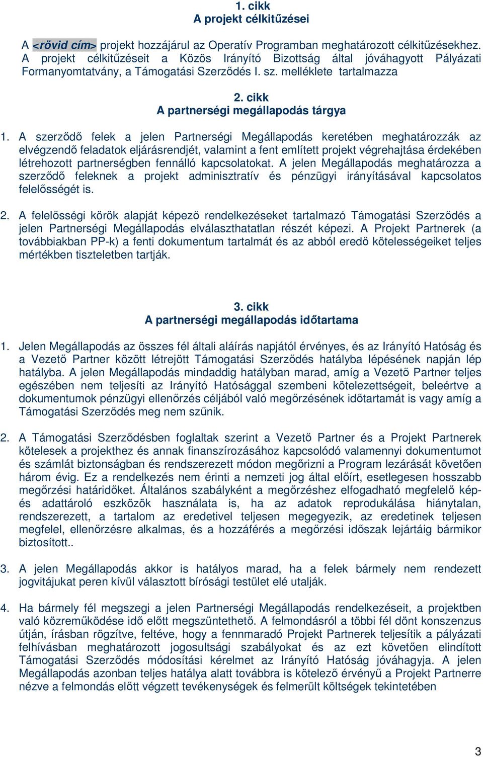 A szerződő felek a jelen Partnerségi Megállapodás keretében meghatározzák az elvégzendő feladatok eljárásrendjét, valamint a fent említett projekt végrehajtása érdekében létrehozott partnerségben