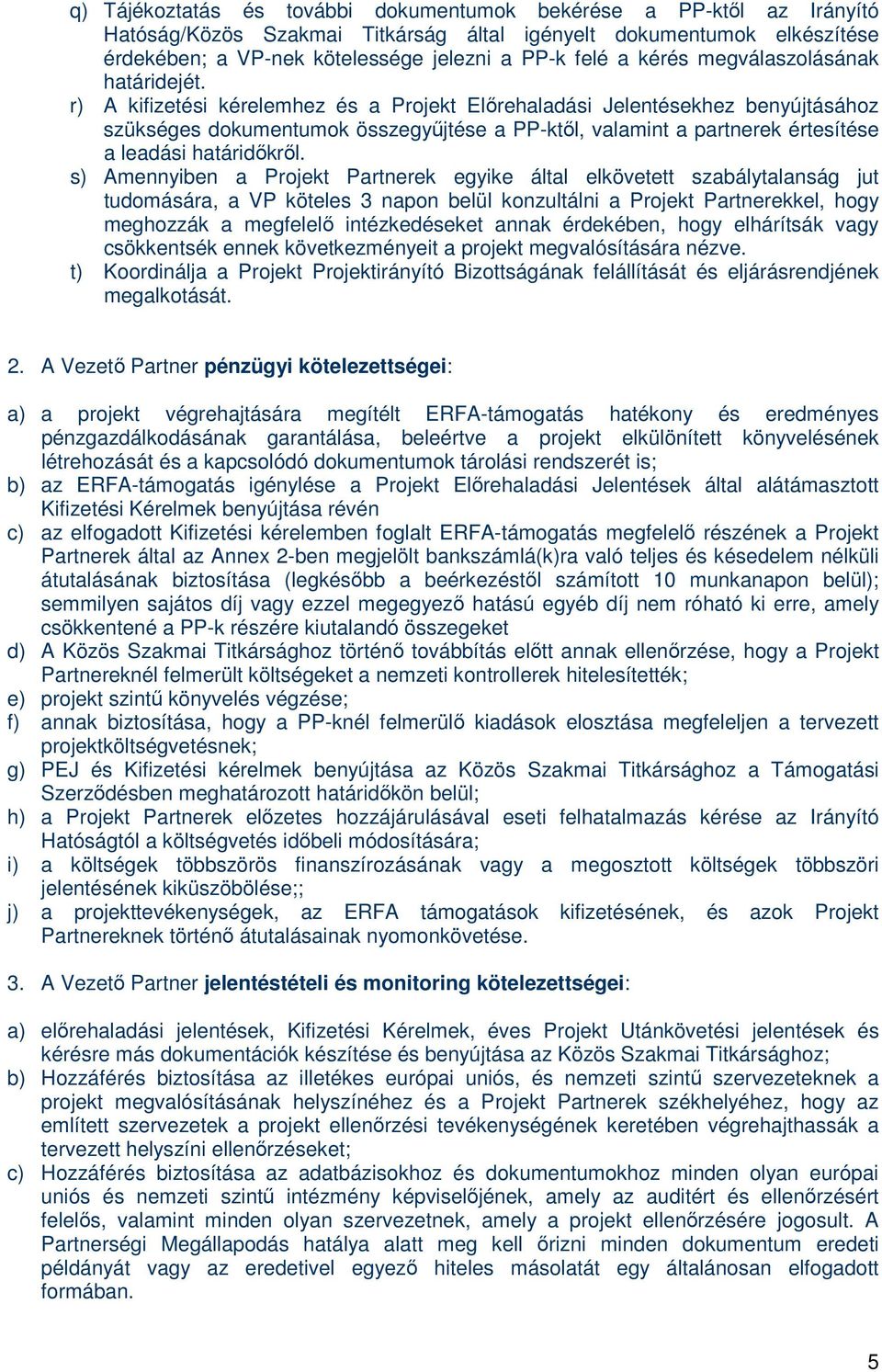 r) A kifizetési kérelemhez és a Projekt Előrehaladási Jelentésekhez benyújtásához szükséges dokumentumok összegyűjtése a PP-ktől, valamint a partnerek értesítése a leadási határidőkről.