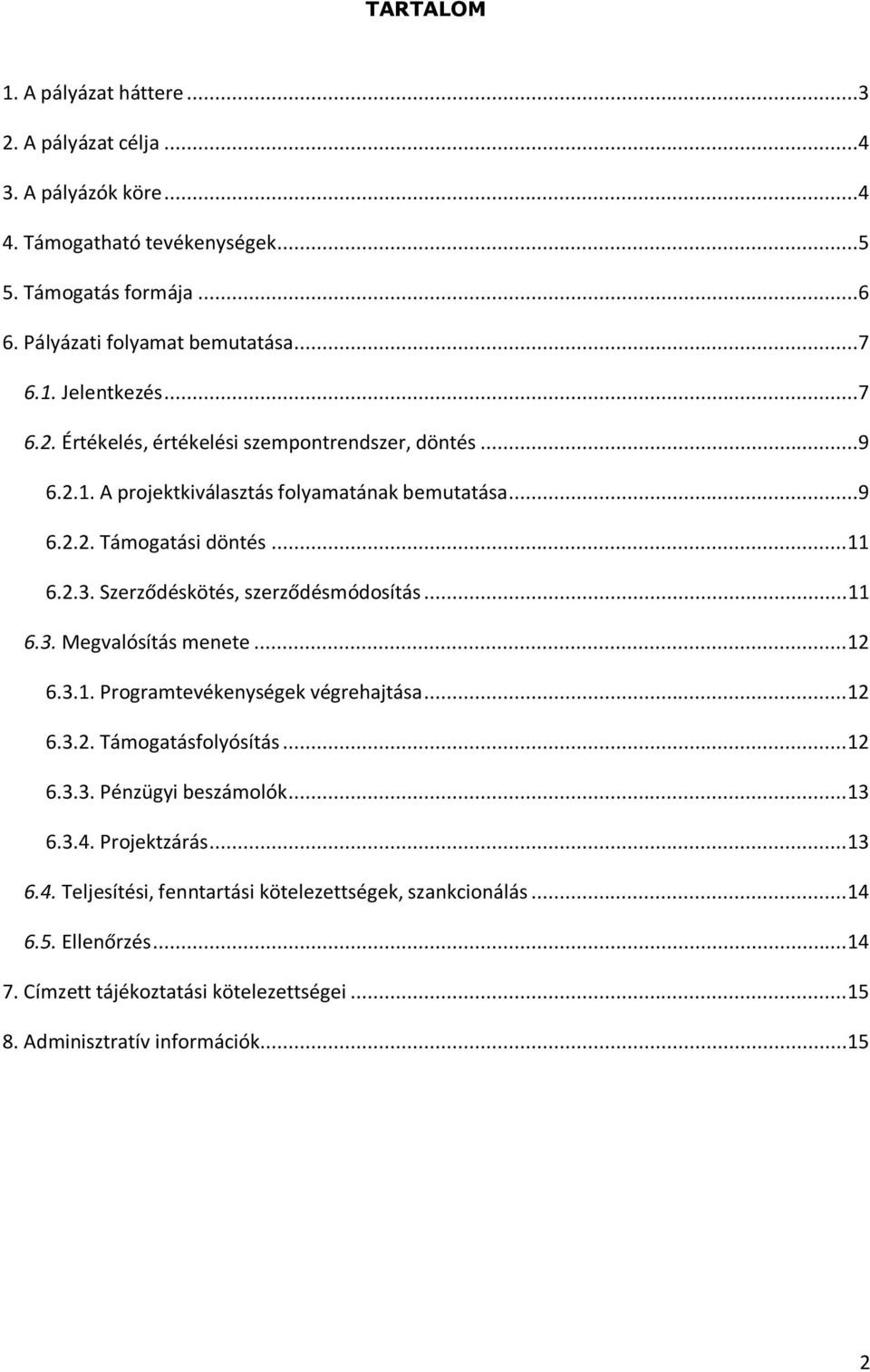 Szerződéskötés, szerződésmódosítás... 11 6.3. Megvalósítás menete... 12 6.3.1. Programtevékenységek végrehajtása... 12 6.3.2. Támogatásfolyósítás... 12 6.3.3. Pénzügyi beszámolók.