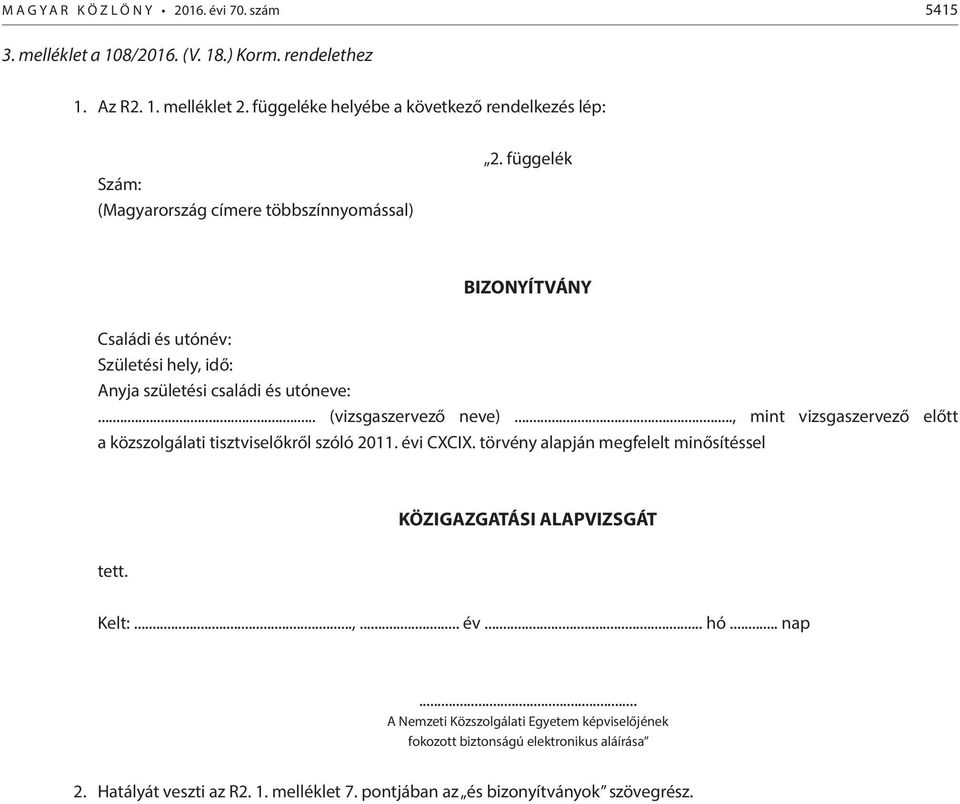 függelék BIZONYÍTVÁNY Családi és utónév: Születési hely, idő: Anyja születési családi és utóneve:... (vizsgaszervező neve).