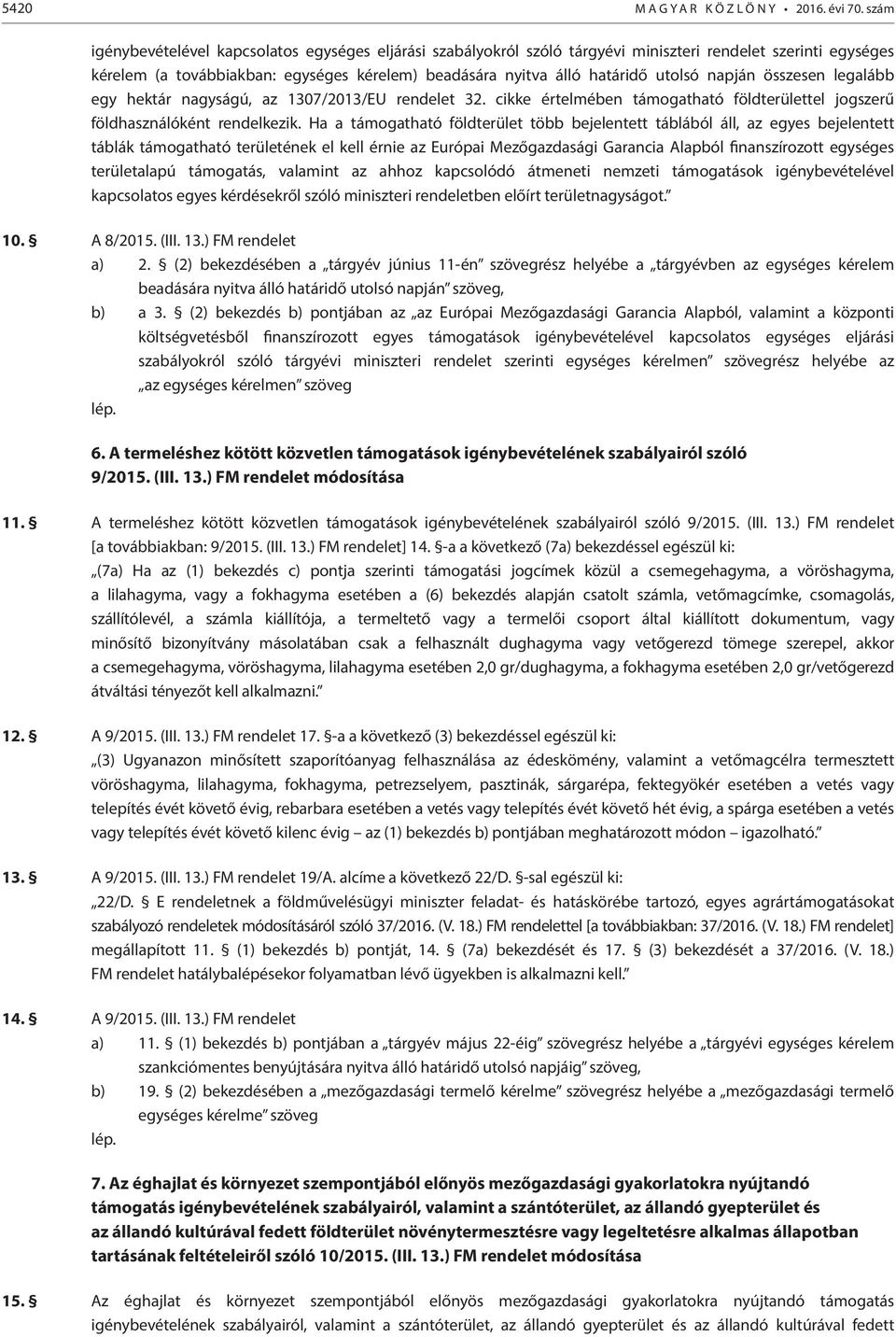 napján összesen legalább egy hektár nagyságú, az 1307/2013/EU rendelet 32. cikke értelmében támogatható földterülettel jogszerű földhasználóként rendelkezik.