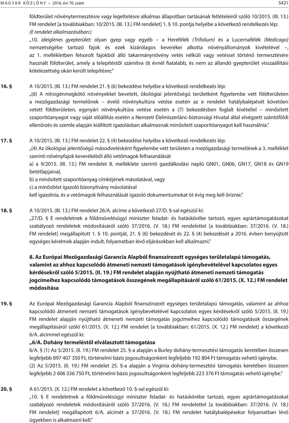 ideiglenes gyepterület: olyan gyep vagy egyéb a Herefélék (Trifolium) és a Lucernafélék (Medicago) nemzetségébe tartozó fajok és ezek kizárólagos keverékei alkotta növényállományok kivételével, az 1.