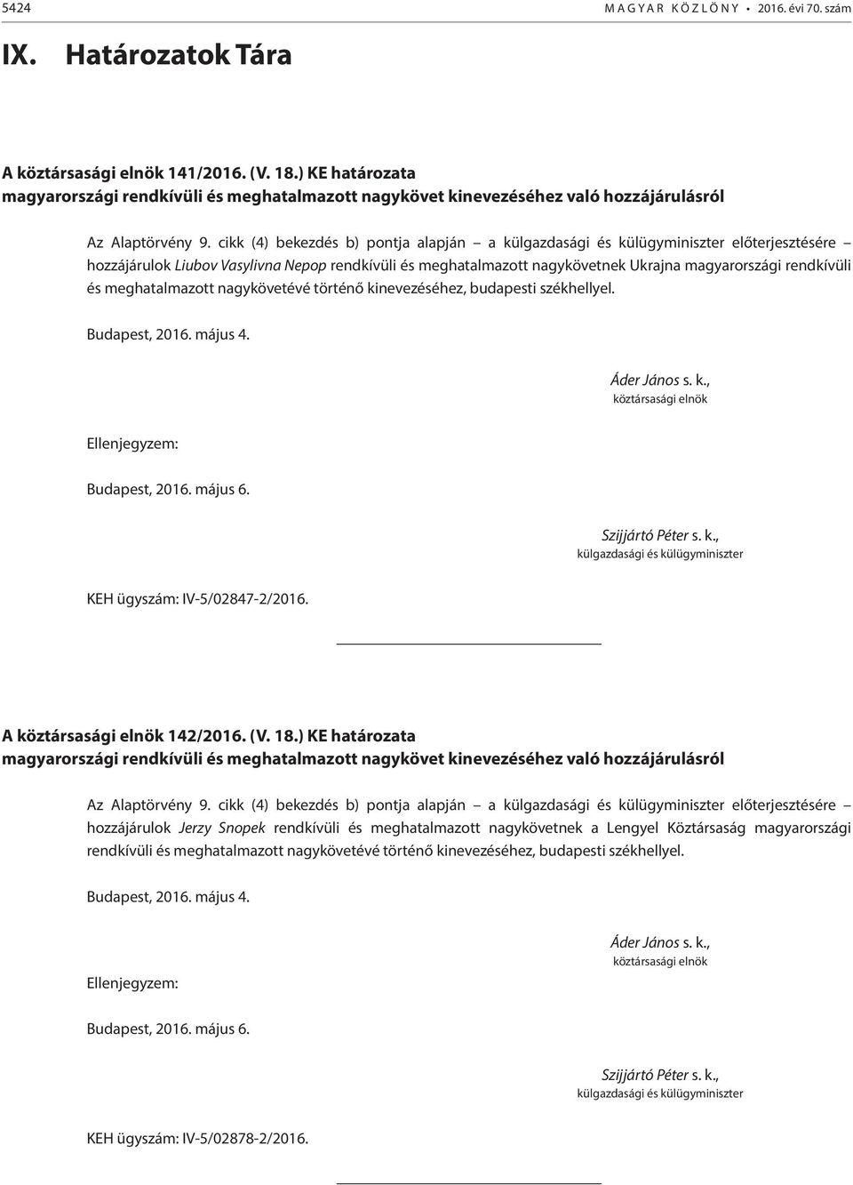 cikk (4) bekezdés b) pontja alapján a külgazdasági és külügyminiszter előterjesztésére hozzájárulok Liubov Vasylivna Nepop rendkívüli és meghatalmazott nagykövetnek Ukrajna magyarországi rendkívüli