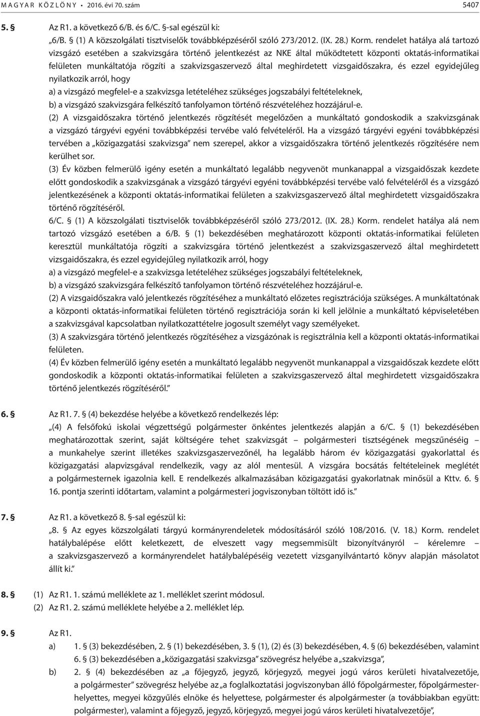 meghirdetett vizsgaidőszakra, és ezzel egyidejűleg nyilatkozik arról, hogy a) a vizsgázó megfelel-e a szakvizsga letételéhez szükséges jogszabályi feltételeknek, b) a vizsgázó szakvizsgára felkészítő