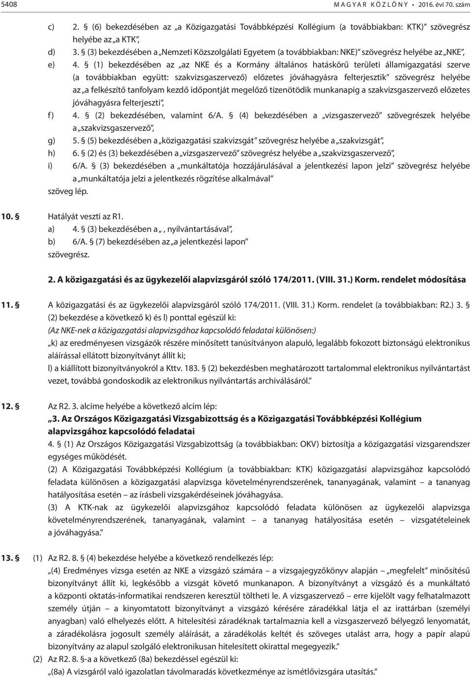 (1) bekezdésében az az NKE és a Kormány általános hatáskörű területi államigazgatási szerve (a továbbiakban együtt: szakvizsgaszervező) előzetes jóváhagyásra felterjesztik szövegrész helyébe az a