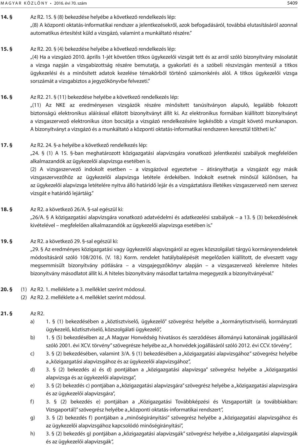 vizsgázó, valamint a munkáltató részére. 15. Az R2. 20. (4) bekezdése helyébe a következő rendelkezés lép: (4) Ha a vizsgázó 2010.