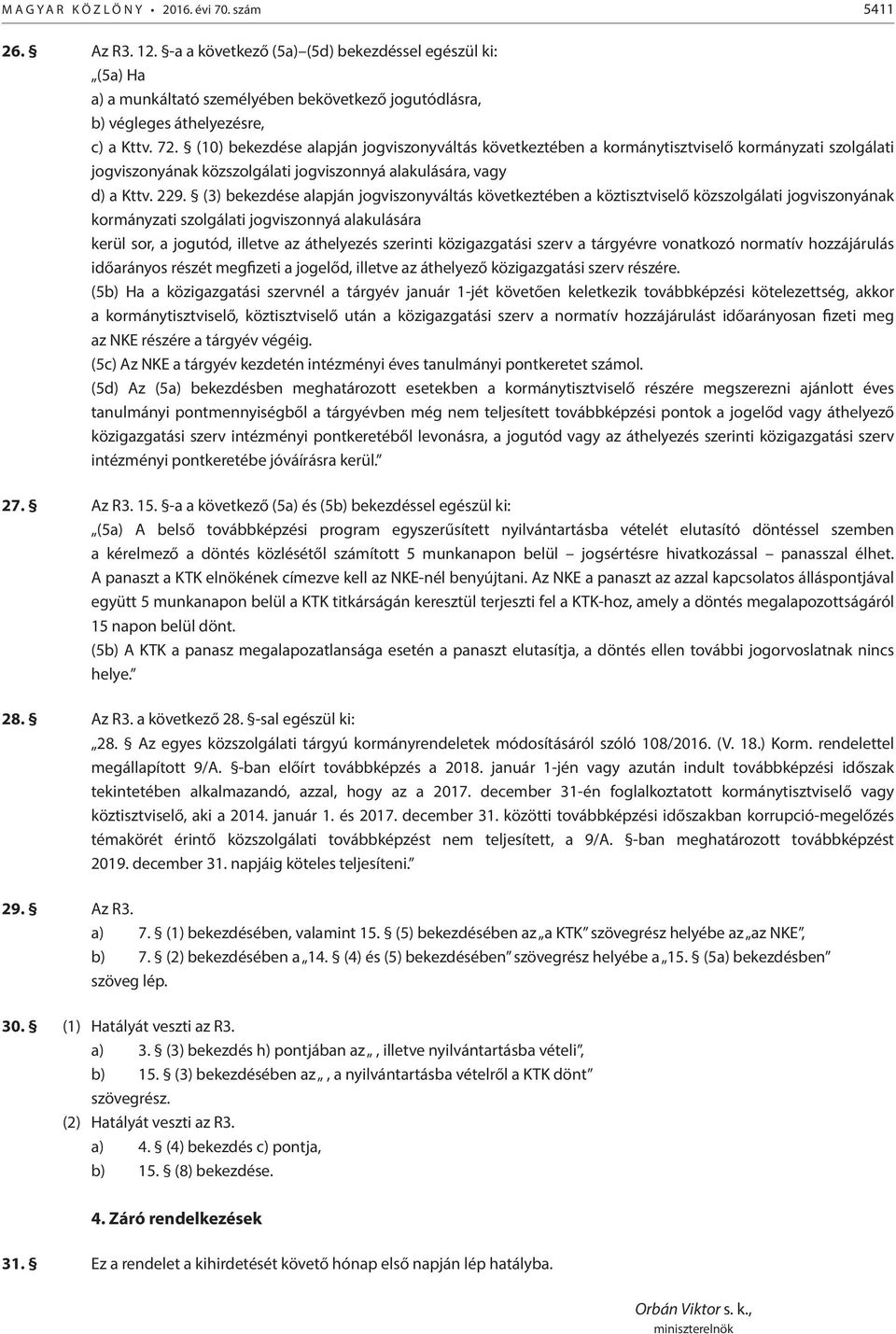 (10) bekezdése alapján jogviszonyváltás következtében a kormánytisztviselő kormányzati szolgálati jogviszonyának közszolgálati jogviszonnyá alakulására, vagy d) a Kttv. 229.