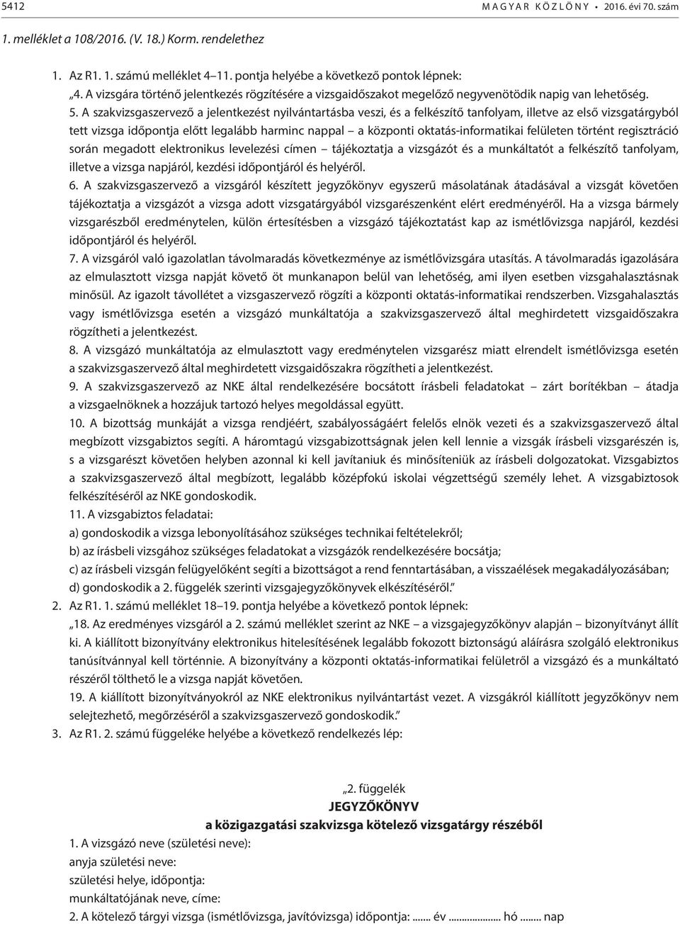 A szakvizsgaszervező a jelentkezést nyilvántartásba veszi, és a felkészítő tanfolyam, illetve az első vizsgatárgyból tett vizsga időpontja előtt legalább harminc nappal a központi