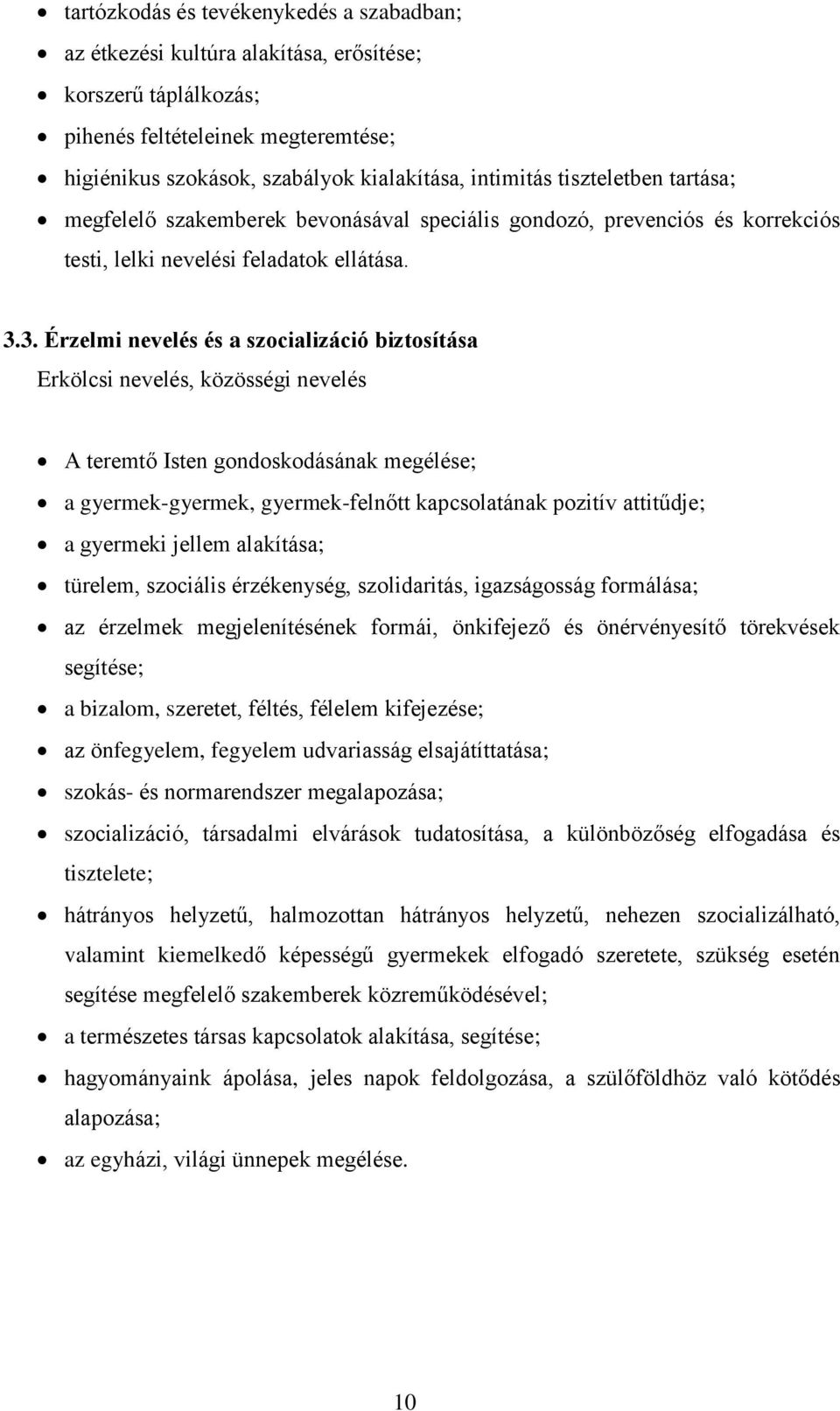 3. Érzelmi nevelés és a szocializáció biztosítása Erkölcsi nevelés, közösségi nevelés A teremtő Isten gondoskodásának megélése; a gyermek-gyermek, gyermek-felnőtt kapcsolatának pozitív attitűdje; a