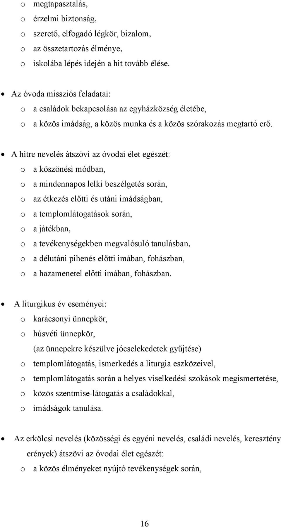 A hitre nevelés átszövi az óvodai élet egészét: o a köszönési módban, o a mindennapos lelki beszélgetés során, o az étkezés előtti és utáni imádságban, o a templomlátogatások során, o a játékban, o a