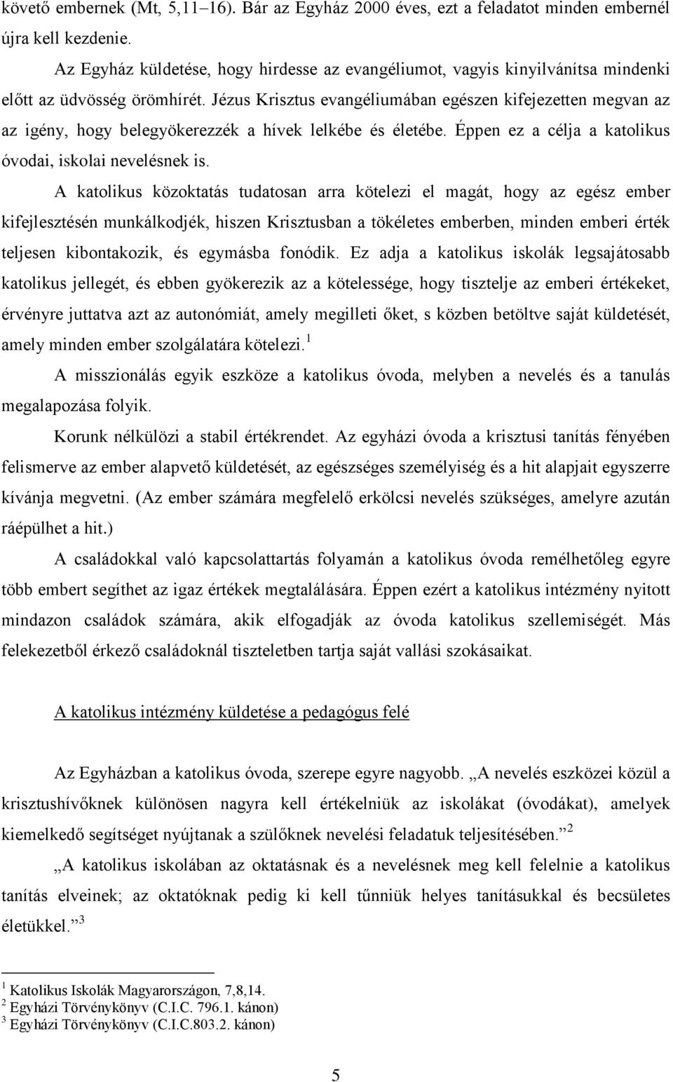 Jézus Krisztus evangéliumában egészen kifejezetten megvan az az igény, hogy belegyökerezzék a hívek lelkébe és életébe. Éppen ez a célja a katolikus óvodai, iskolai nevelésnek is.