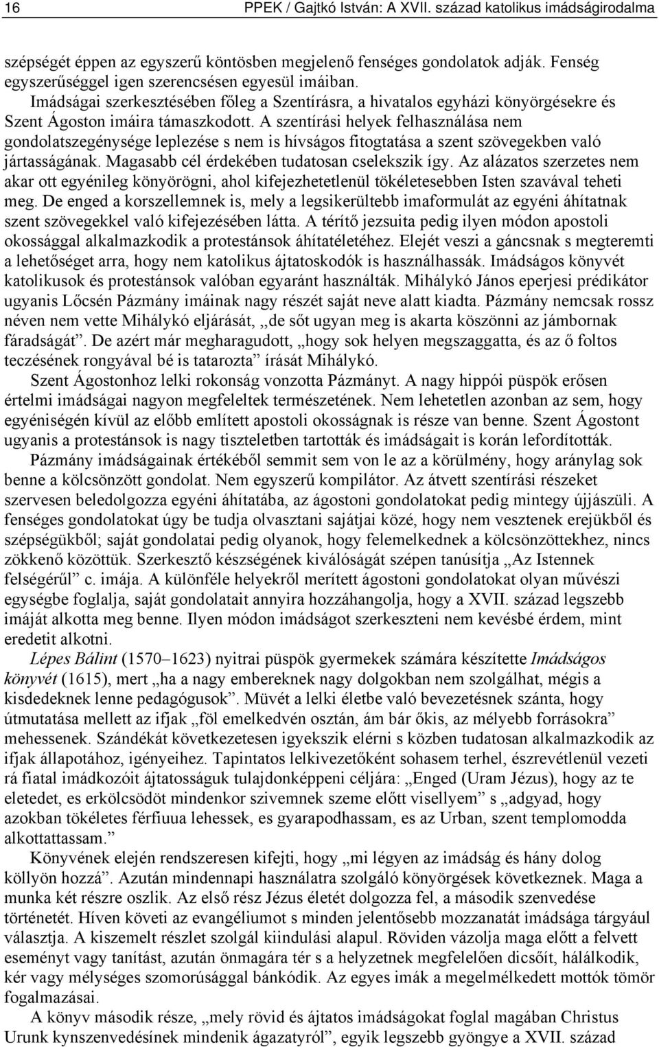 A szentírási helyek felhasználása nem gondolatszegénysége leplezése s nem is hívságos fitogtatása a szent szövegekben való jártasságának. Magasabb cél érdekében tudatosan cselekszik így.