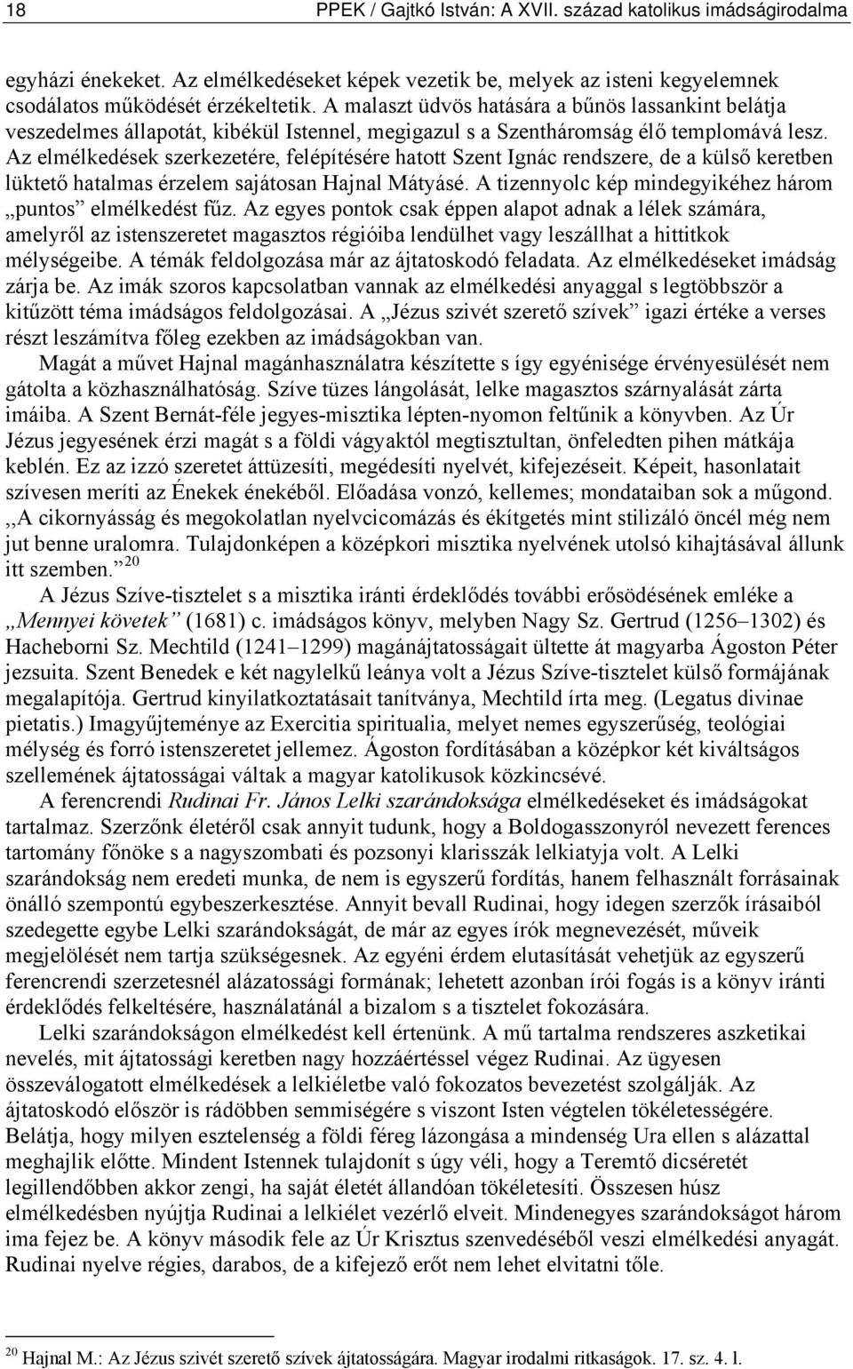 Az elmélkedések szerkezetére, felépítésére hatott Szent Ignác rendszere, de a külső keretben lüktető hatalmas érzelem sajátosan Hajnal Mátyásé.