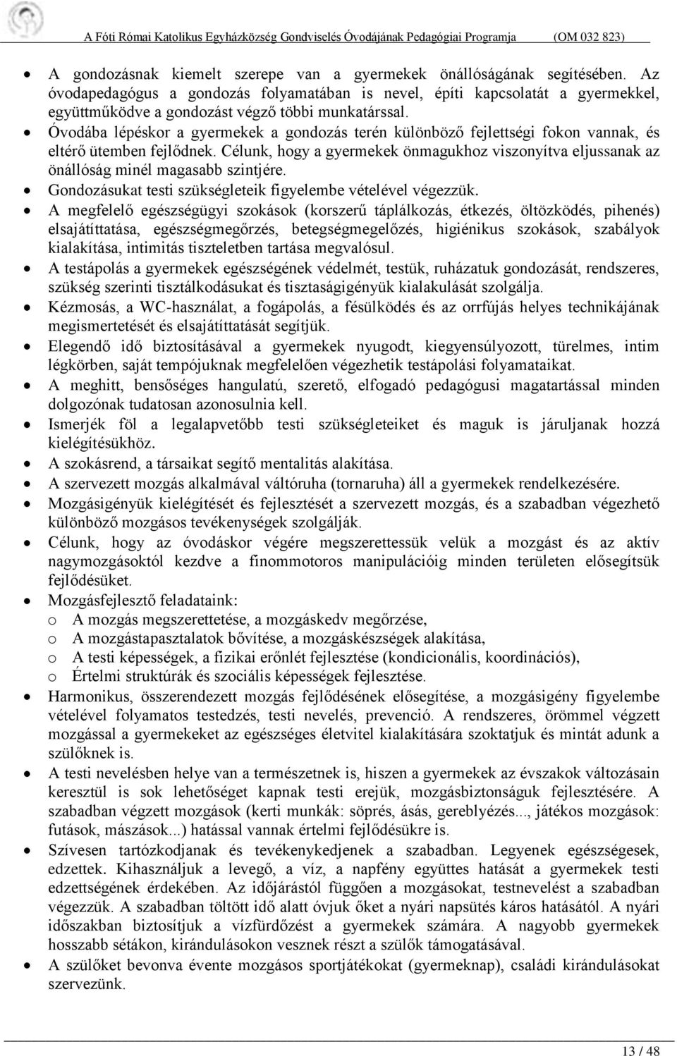 Óvodába lépéskor a gyermekek a gondozás terén különböző fejlettségi fokon vannak, és eltérő ütemben fejlődnek.