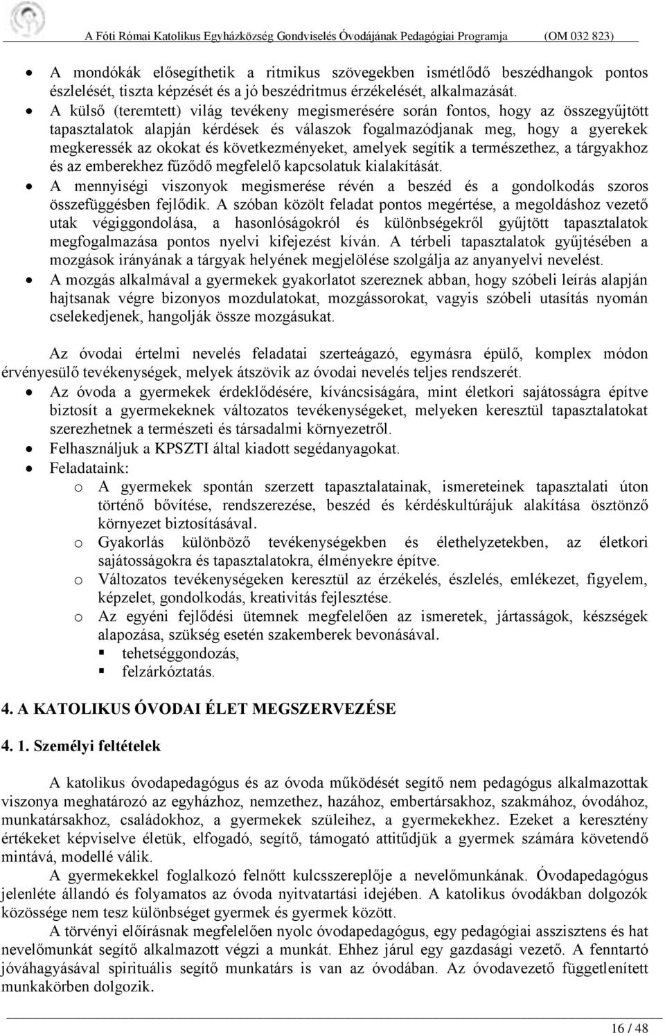 következményeket, amelyek segítik a természethez, a tárgyakhoz és az emberekhez fűződő megfelelő kapcsolatuk kialakítását.