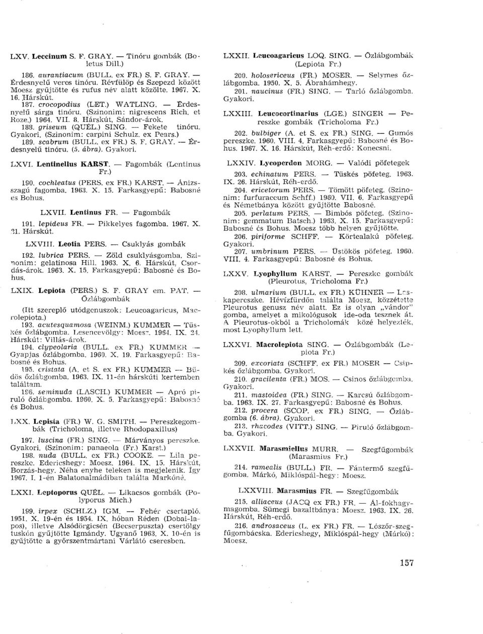 (Szinonim: carpini Schulz, ex Pears.) 189. scabrum (BULL. ex FR.) S. F. GRAY. Erdesnyelű tinoru. (5. ábra). LXVI. Lentinellus KARST. Fagombák Fr.) (Lentinus 190. cochleatus (PERS. ex FR.) KARST.