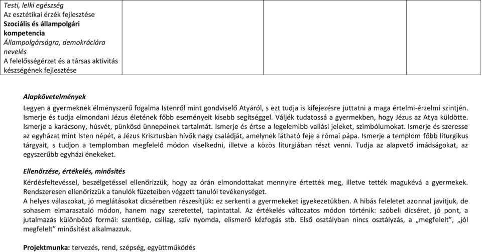 Váljék tudatossá a gyermekben, hogy Jézus az Atya küldötte. Ismerje a karácsony, húsvét, pünkösd ünnepeinek tartalmát. Ismerje és értse a legelemibb vallási jeleket, szimbólumokat.