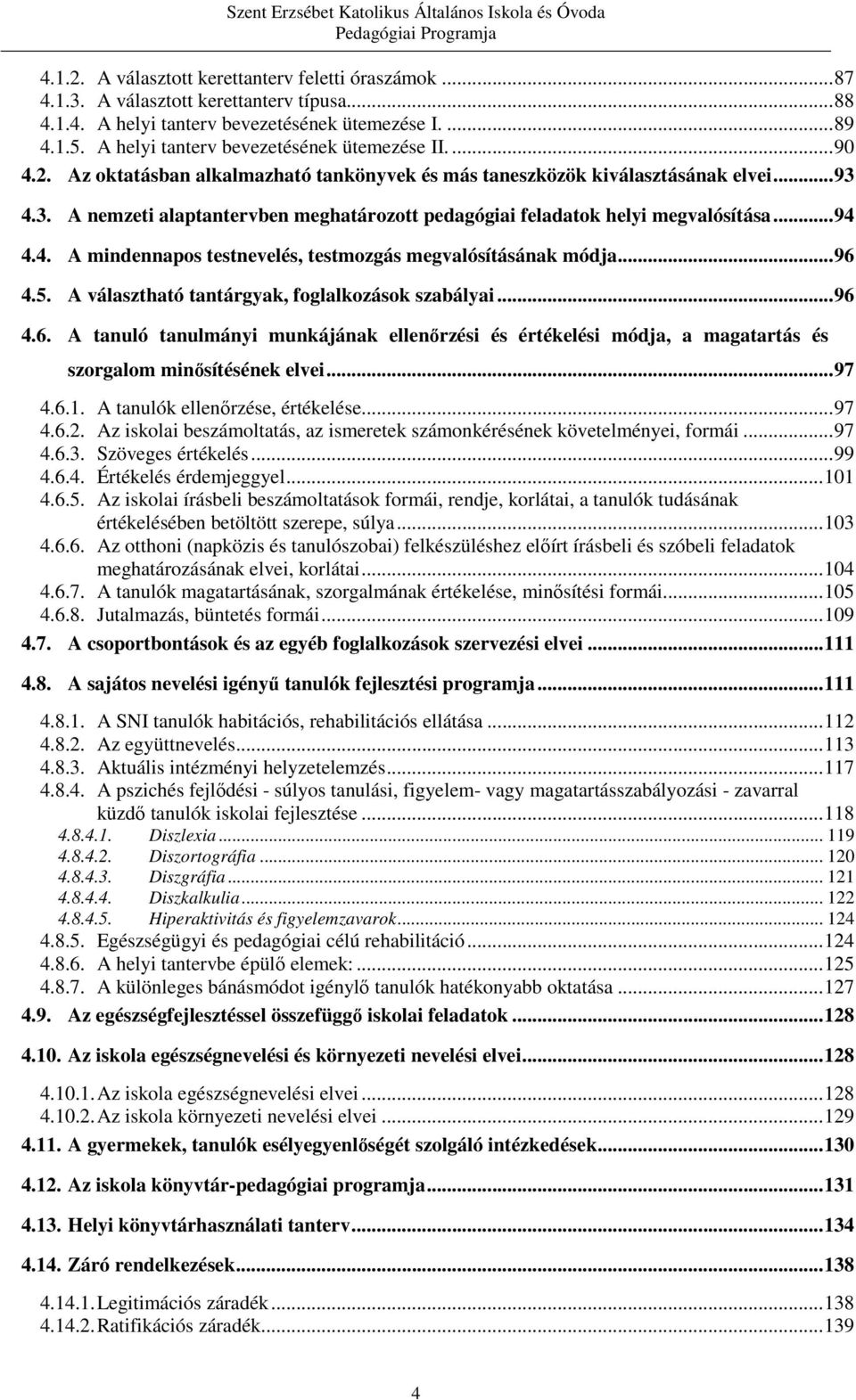 4.3. A nemzeti alaptantervben meghatározott pedagógiai feladatok helyi megvalósítása...94 4.4. A mindennapos testnevelés, testmozgás megvalósításának módja...96 4.5.