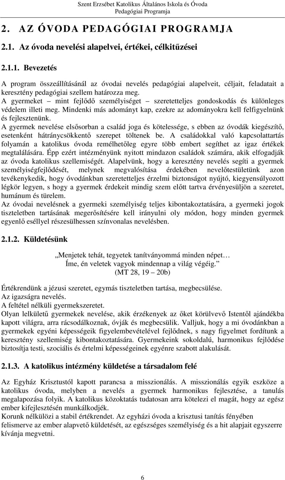 A gyermek nevelése elsősorban a család joga és kötelessége, s ebben az óvodák kiegészítő, esetenként hátránycsökkentő szerepet töltenek be.