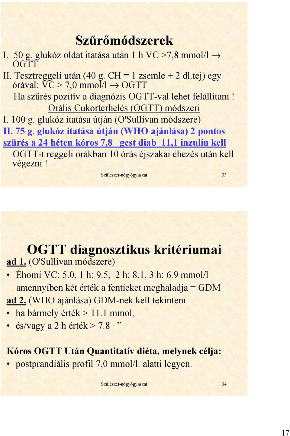 glukóz itatása útján (WHO ajánlása) 2 pontos szürés a 24 héten kóros 7,8 gest diab 11,1 inzulin kell OGTT-t reggeli órákban 10 órás éjszakai éhezés után kell végezni!