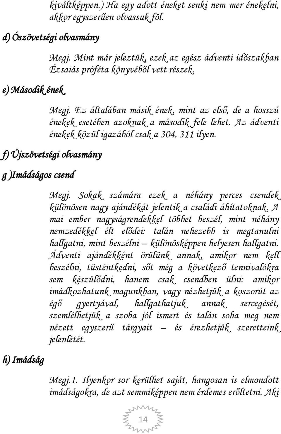 Az ádventi énekek közül igazából csak a 304, 311 ilyen. f) Újszövetségi olvasmány g )Imádságos csend h) Imádság Megj.
