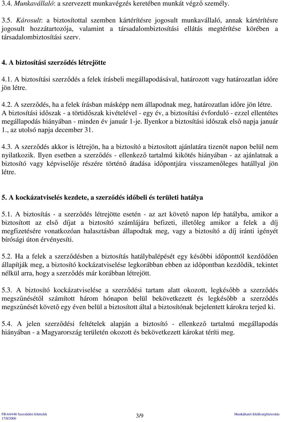 szerv. 4. A biztosítási szerzıdés létrejötte 4.1. A biztosítási szerzıdés a felek írásbeli megállapodásával, határozott vagy határozatlan idıre jön létre. 4.2.