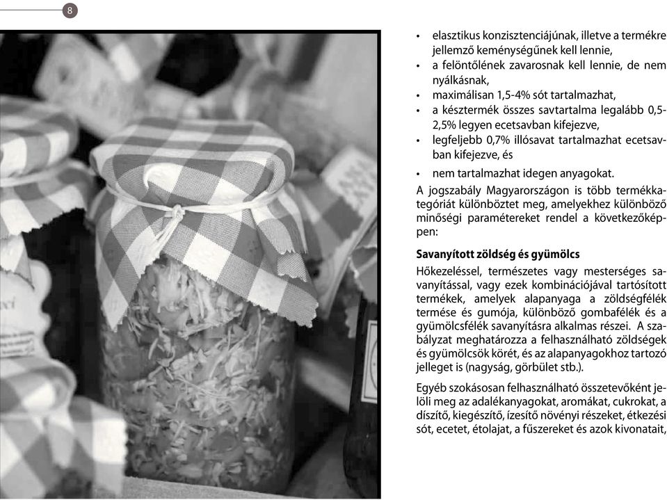 A jogszabály Magyarországon is több termékkategóriát különböztet meg, amelyekhez különböző minőségi paramétereket rendel a következőképpen: Savanyított zöldség és gyümölcs Hőkezeléssel, természetes