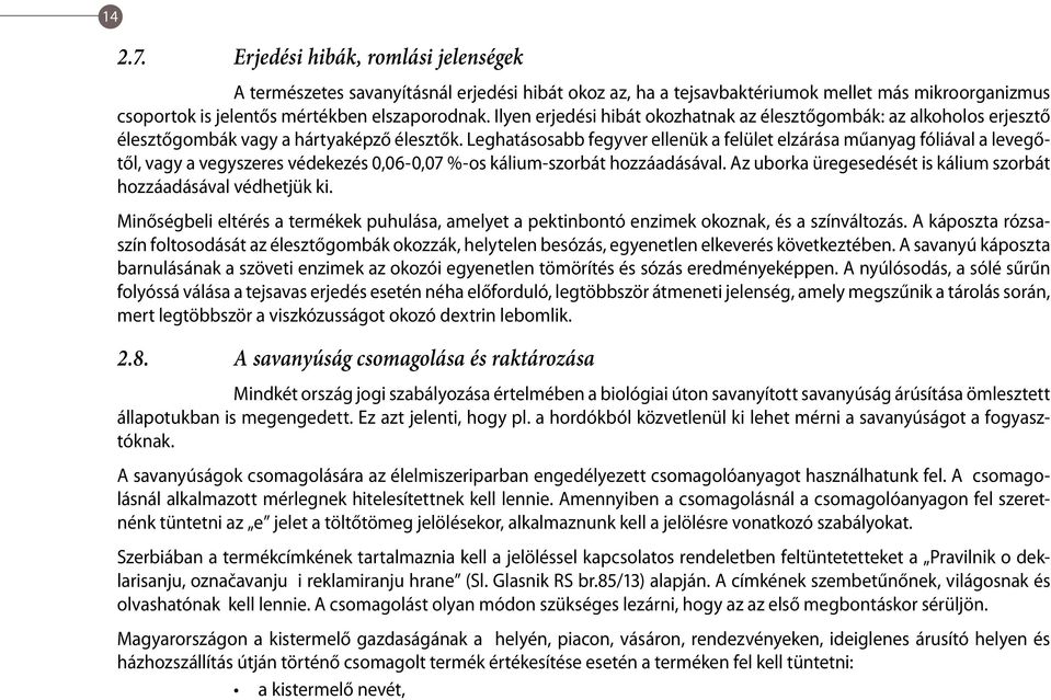 Leghatásosabb fegyver ellenük a felület elzárása műanyag fóliával a levegőtől, vagy a vegyszeres védekezés 0,06-0,07 %-os kálium-szorbát hozzáadásával.