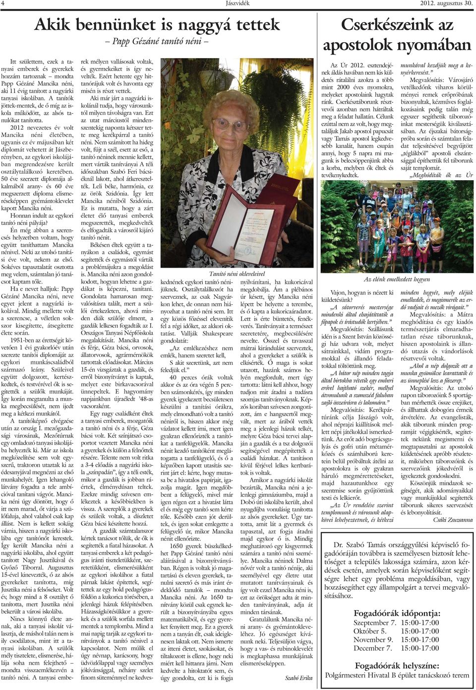 iskolában. A tanítók jöttek-mentek, de õ míg az iskola mûködött, az alsós tanulókat tanította.