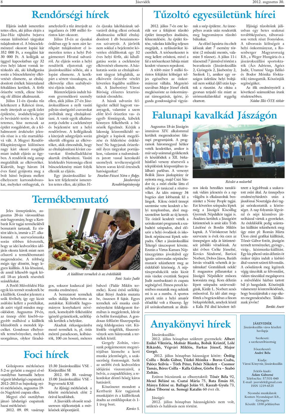 A kollégák az üggyel kapcsolatban egy 32 éves helyi lakost vontak intézkedés alá, aki kihallgatása során a bûncselekmény elkövetését elismerte, az eltulajdonított értékek hiánytalanul feltalálásra