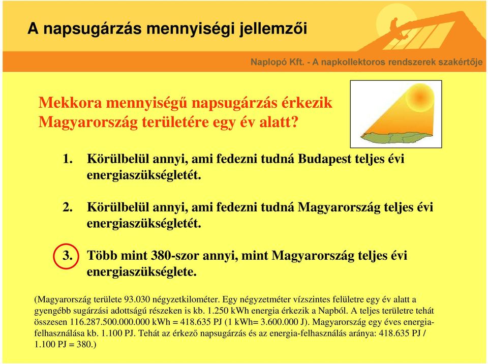 030 négyzetkilométer. Egy négyzetméter vízszintes felületre egy év alatt a gyengébb sugárzási adottságú részeken is kb. 1.250 kwh energia érkezik a Napból. A teljes területre tehát összesen 116.