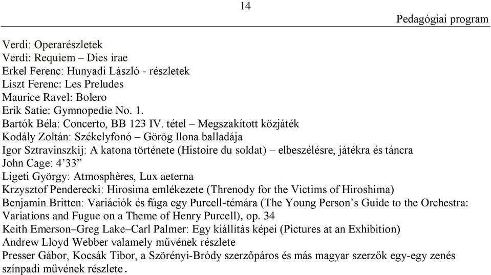 tétel Megszakított közjáték Kodály Zoltán: Székelyfonó Görög Ilona balladája Igor Sztravinszkij: A katona története (Histoire du soldat) elbeszélésre, játékra és táncra John Cage: 4 33 Ligeti György: