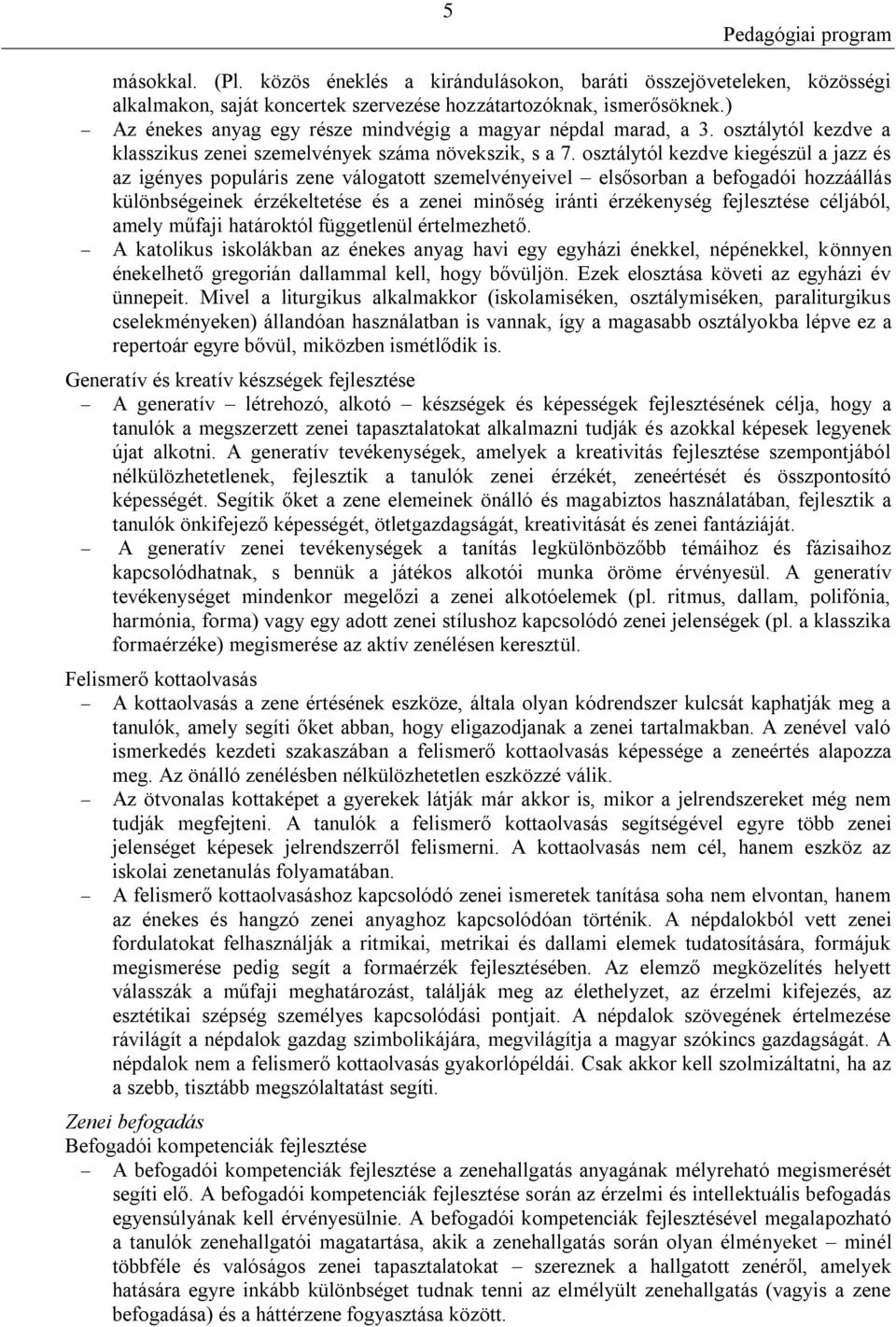 osztálytól kezdve kiegészül a jazz és az igényes populáris zene válogatott szemelvényeivel elsősorban a befogadói hozzáállás különbségeinek érzékeltetése és a zenei minőség iránti érzékenység