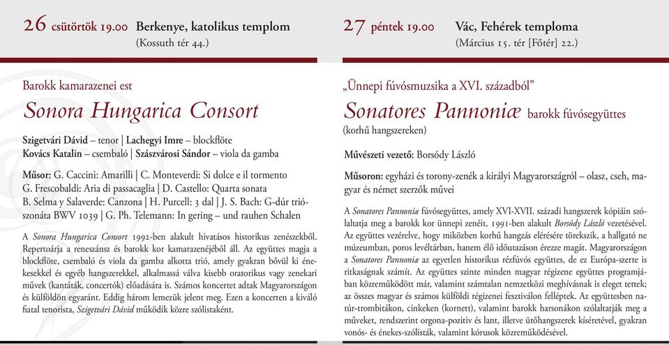 Monteverdi: Si dolce e il tormento G. Frescobaldi: Aria di passacaglia D. Castello: Quarta sonata B. Selma y Salaverde: Canzona H. Purcell: 3 dal J. S. Bach: G-dúr triószonáta BWV 1039 G. Ph.