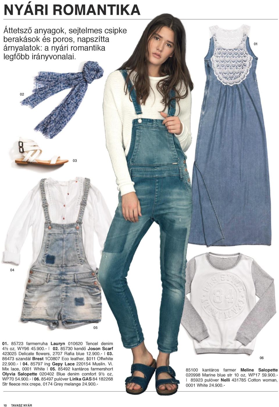 900.-. 85797 ing Gepy Lace 220154 Muslin. Vi. Mix lace, 0001 White. 85492 kantáros farmershort Olyvia Salopette Blue denim comfort 9½ oz, WP70 54.900.- 06.