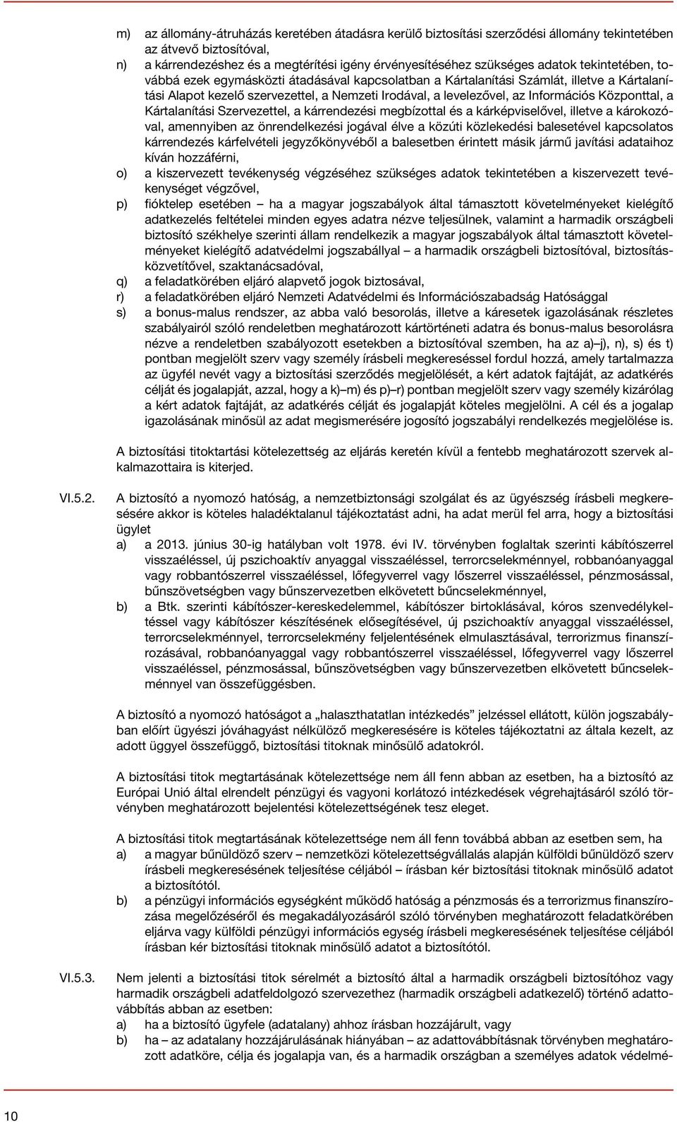 Központtal, a Kártalanítási Szervezettel, a kárrendezési megbízottal és a kárképviselővel, illetve a károkozóval, amennyiben az önrendelkezési jogával élve a közúti közlekedési balesetével