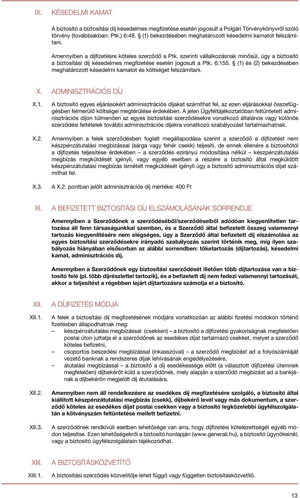 szerinti vállalkozásnak minősül, úgy a biztosító a biztosítási díj késedelmes megfizetése esetén jogosult a Ptk. 6:155.