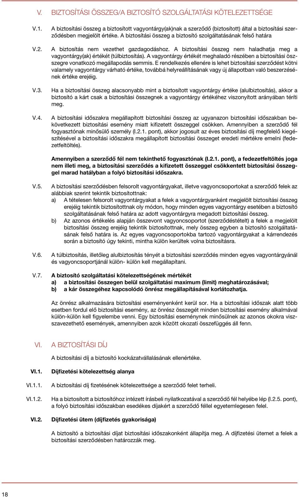 A biztosítási összeg a biztosító szolgáltatásának felső határa A biztosítás nem vezethet gazdagodáshoz. A biztosítási összeg nem haladhatja meg a vagyontárgy(ak) értékét (túlbiztosítás).