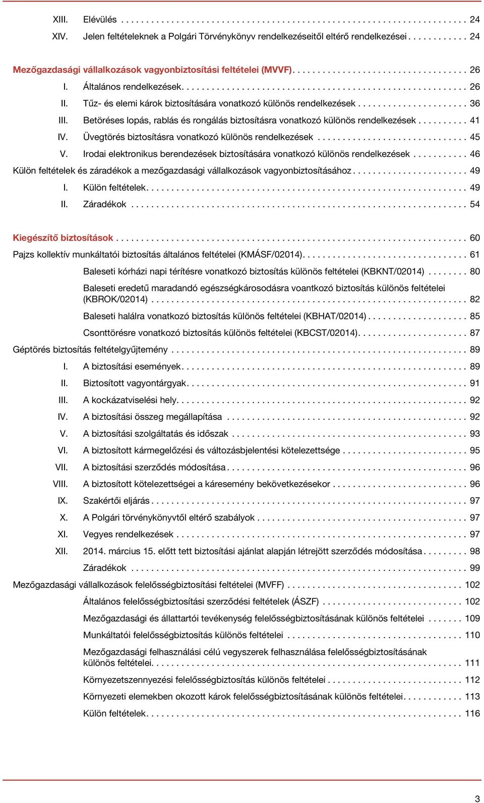 Betöréses lopás, rablás és rongálás biztosításra vonatkozó különös rendelkezések... 41 IV. Üvegtörés biztosításra vonatkozó különös rendelkezések...45 V.