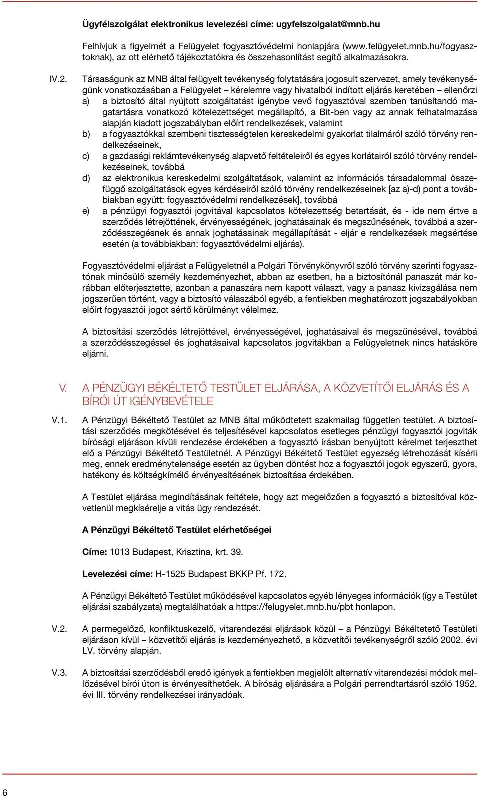 a) a biztosító által nyújtott szolgáltatást igénybe vevő fogyasztóval szemben tanúsítandó magatartásra vonatkozó kötelezettséget megállapító, a Bit-ben vagy az annak felhatalmazása alapján kiadott