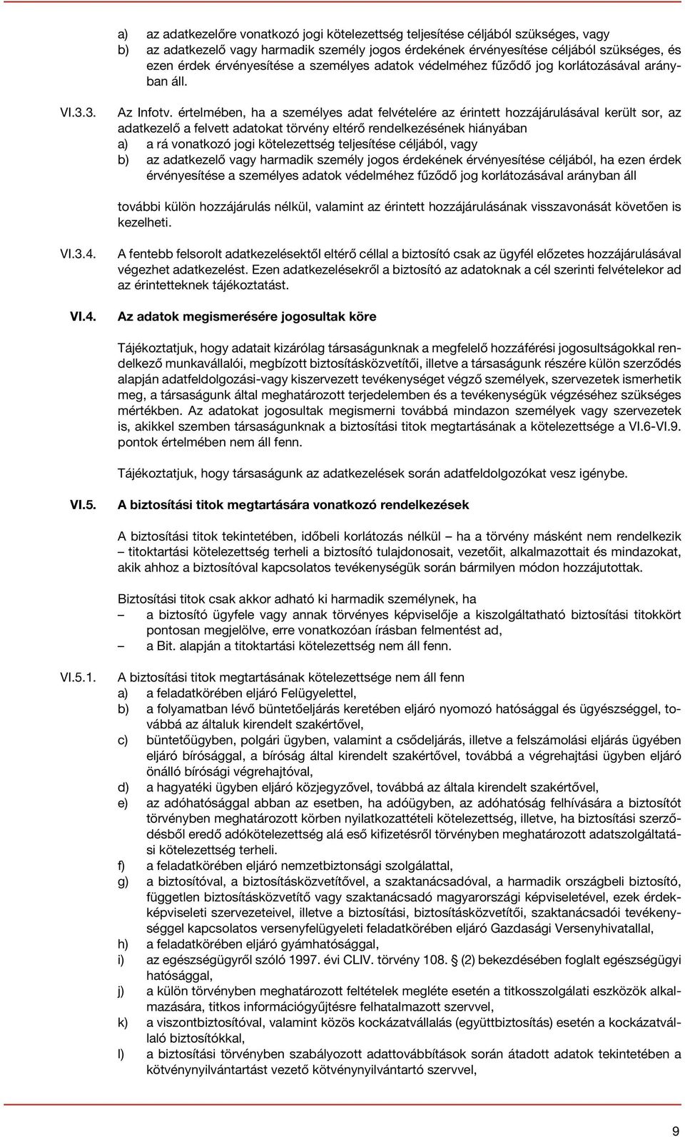 értelmében, ha a személyes adat felvételére az érintett hozzájárulásával került sor, az adatkezelő a felvett adatokat törvény eltérő rendelkezésének hiányában a) a rá vonatkozó jogi kötelezettség