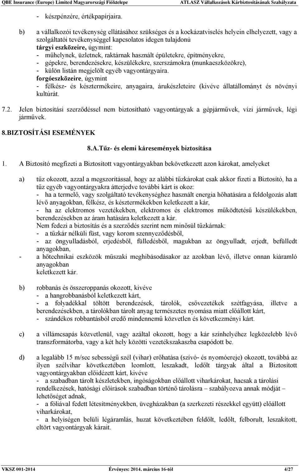 üzletnek, raktárnak használt épületekre, építményekre, - gépekre, berendezésekre, készülékekre, szerszámokra (munkaeszközökre), - külön listán megjelölt egyéb vagyontárgyaira.
