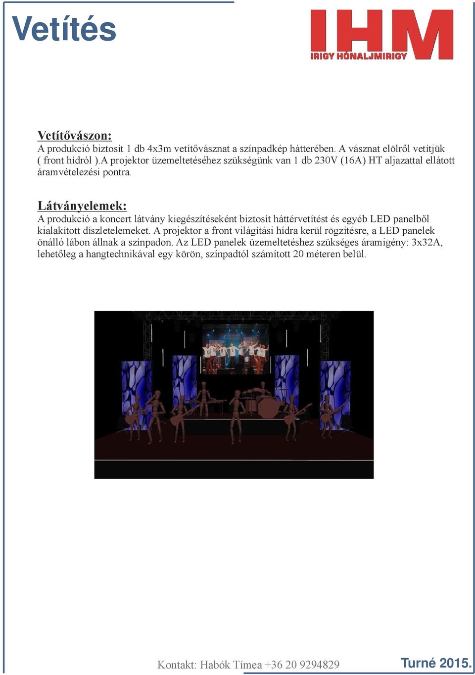 Látványelemek: A produkció a koncert látvány kiegészítéseként biztosít háttérvetítést és egyéb LED panelből kialakított díszletelemeket.