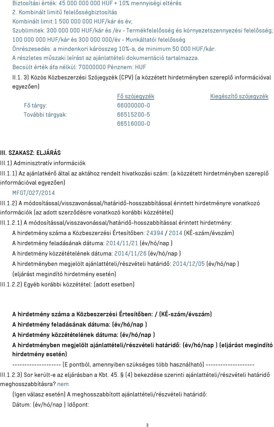 és 300 000 000/év - Munkáltatói felelősség Önrészesedés: a mindenkori kárösszeg 10%-a, de minimum 50 000 HUF/kár. A részletes műszaki leírást az ajánlattételi dokumentáció tartalmazza.