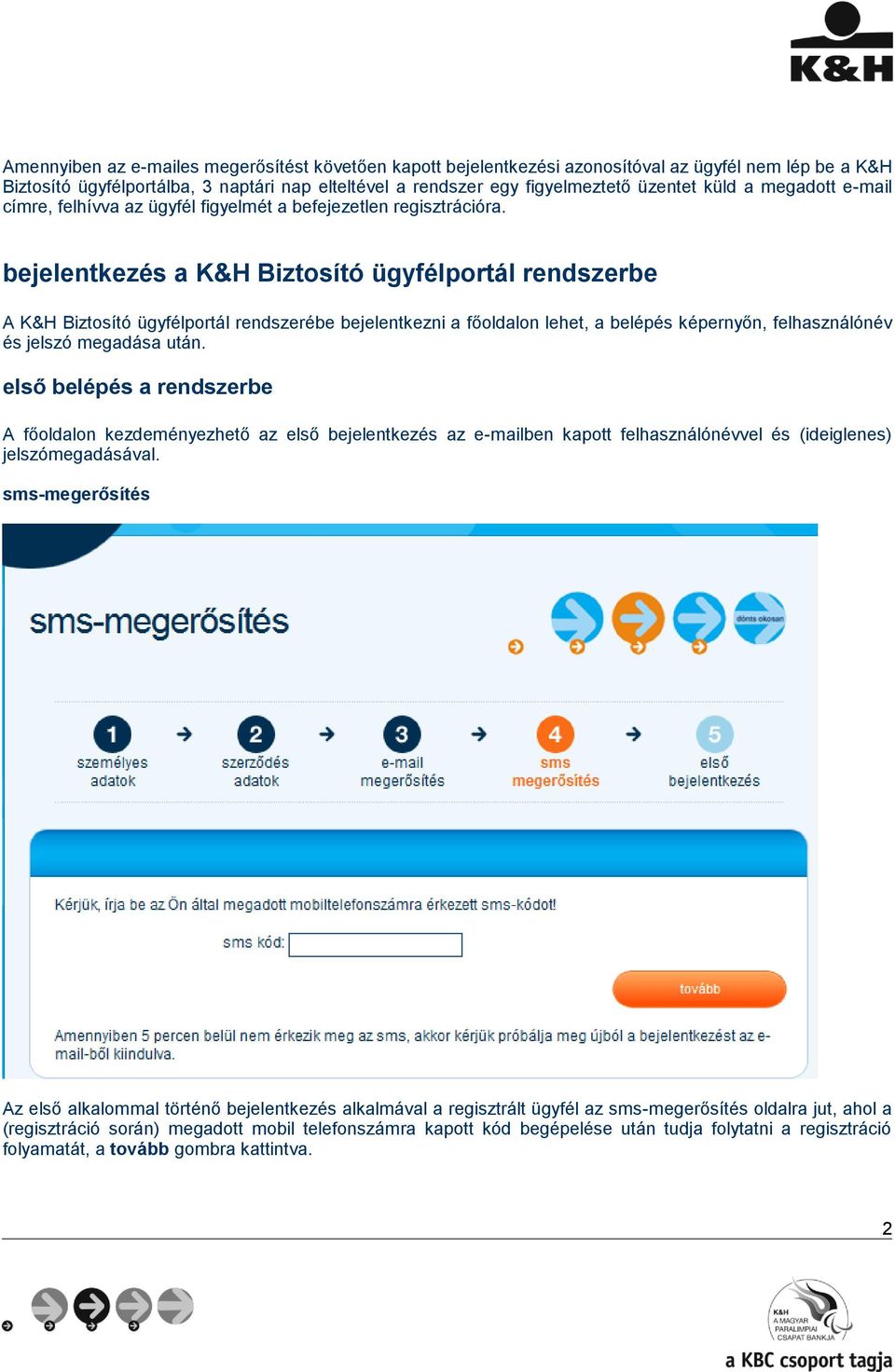 bejelentkezés a K&H Biztosító ügyfélportál rendszerbe A K&H Biztosító ügyfélportál rendszerébe bejelentkezni a főoldalon lehet, a belépés képernyőn, felhasználónév és jelszó megadása után.