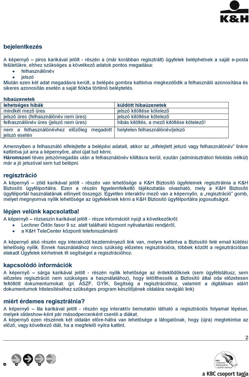 hibaüzenetek lehetséges hibák mindkét mező üres jelszó üres (felhasználónév nem üres) felhasználónév üres (jelszó nem üres) nem a felhasználónévhez előzőleg megadott jelszó esetén küldött