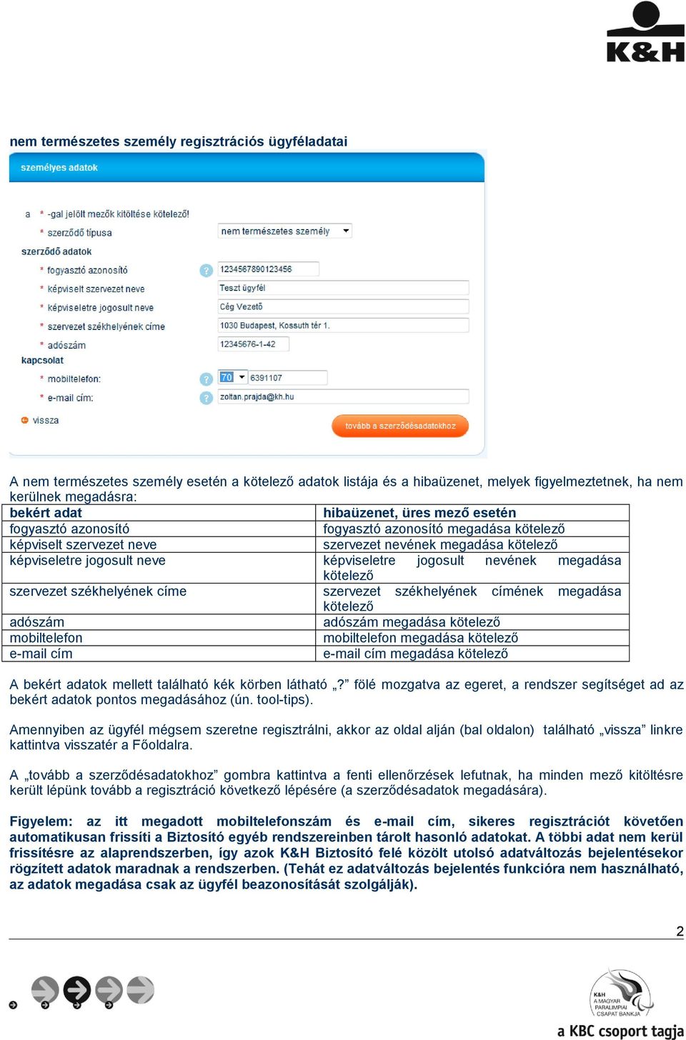 nevének megadása kötelező szervezet székhelyének címe szervezet székhelyének címének megadása kötelező adószám adószám megadása kötelező mobiltelefon mobiltelefon megadása kötelező e-mail cím e-mail