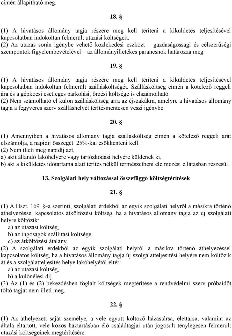 (1) A hivatásos állomány tagja részére meg kell téríteni a kiküldetés teljesítésével kapcsolatban indokoltan felmerült szállásköltségét.